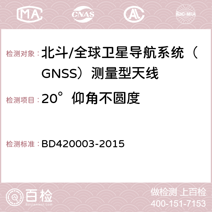 20°仰角不圆度 北斗/全球卫星导航系统（GNSS）测量型天线性能要求及测试方法 BD420003-2015 7.8.3.6