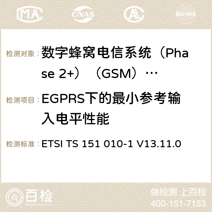 EGPRS下的最小参考输入电平性能 《数字蜂窝电信系统(Phase 2+)（GSM）;移动台（MS）一致性规范;第1部分：一致性规范（3GPP TS 51.010-1版本13.4.0版本13）》 ETSI TS 151 010-1 V13.11.0 14.18.1.5
