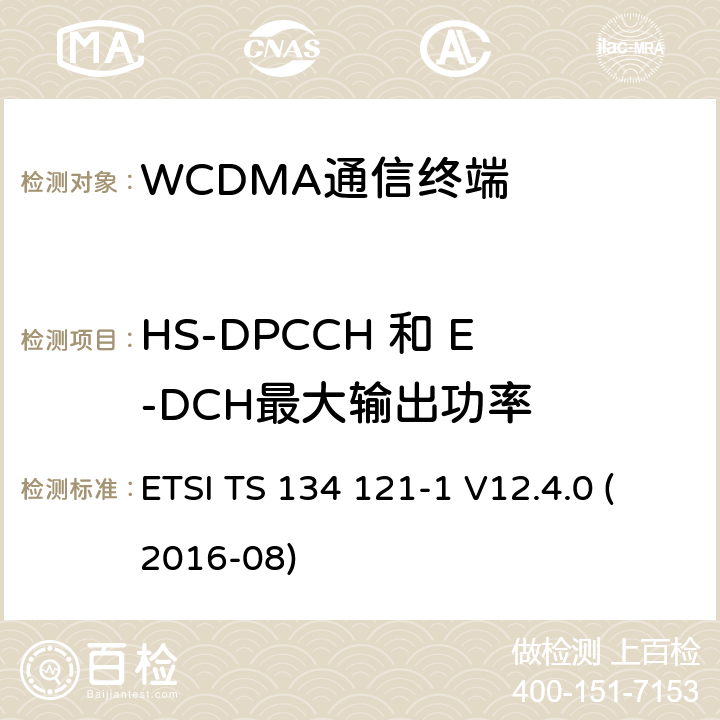 HS-DPCCH 和 E-DCH最大输出功率 通用移动通信系统(UMTS)；用户设备(UE)一致性测试规范, 无线发射和接收(FDD)；第1部分：一致性规范 (3GPP TS 34.121-1 version 12.4.0 Release 12) ETSI TS 134 121-1 V12.4.0 (2016-08) 5.2