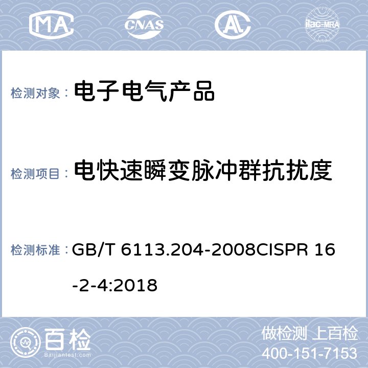 电快速瞬变脉冲群抗扰度 无线电骚扰和抗扰度测量方法第2-4部分：抗扰度测量 GB/T 6113.204-2008
CISPR 16-2-4:2018 3-6