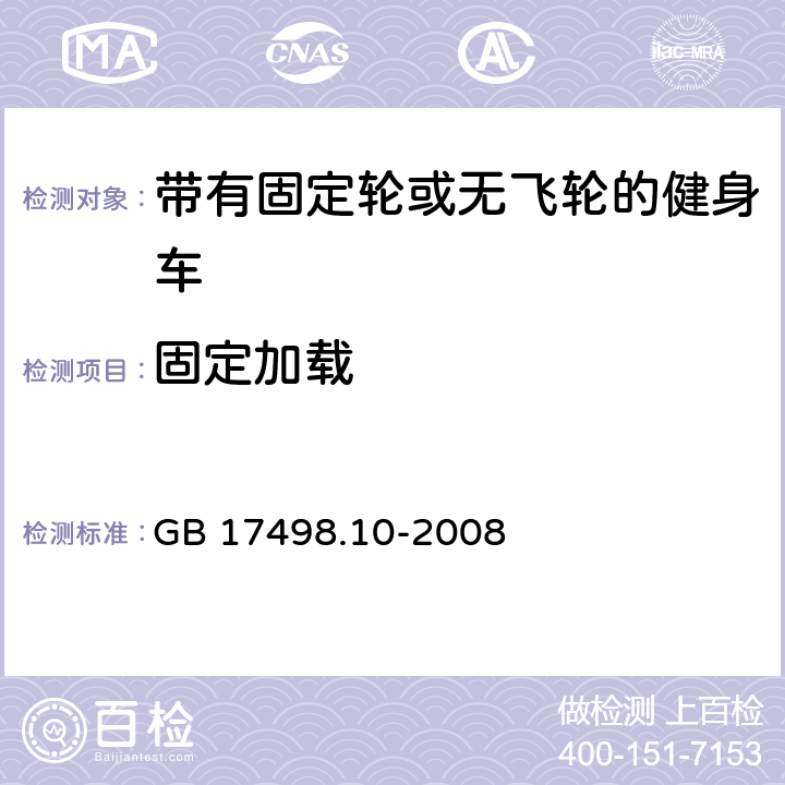 固定加载 GB 17498.10-2008 固定式健身器材 第10部分:带有固定轮或无飞轮的健身车 附加的特殊安全要求和试验方法