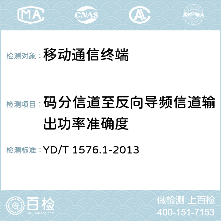 码分信道至反向导频信道输出功率准确度 800MHz/2G Hz cdma2000 数字蜂窝移动通信网设备测试方法 移动台 （含机卡一体）第1部分 基本无线指标、功能和性能 YD/T 1576.1-2013 6.4.9