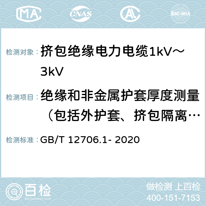 绝缘和非金属护套厚度测量（包括外护套、挤包隔离套和挤包内衬层） 额定电压1kV(Um=1.2kV)到35kV(Um=40.5kV)挤包绝缘电力电缆及附件 第1部分：额定电压1kV(Um=1.2kV)和3kV(Um=3.6kV)电缆 GB/T 12706.1- 2020 16.5、18.2、18.3