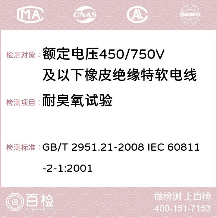 耐臭氧试验 电缆和光缆绝缘和护套材料通用试验方法 第21部分:弹性体混合料专用试验方法--耐臭氧试验--热延伸试验--浸矿物油试验 GB/T 2951.21-2008 IEC 60811-2-1:2001 第8章