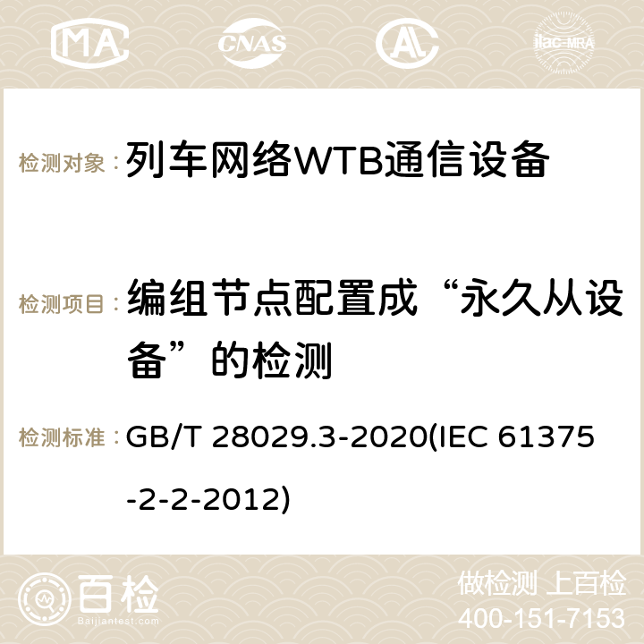 编组节点配置成“永久从设备”的检测 《轨道交通电子设备-列车通信网络（TCN）-第2-2部分：绞线式列车总线（WTB）一致性测试》 GB/T 28029.3-2020(IEC 61375-2-2-2012) 7.3.3.2.4