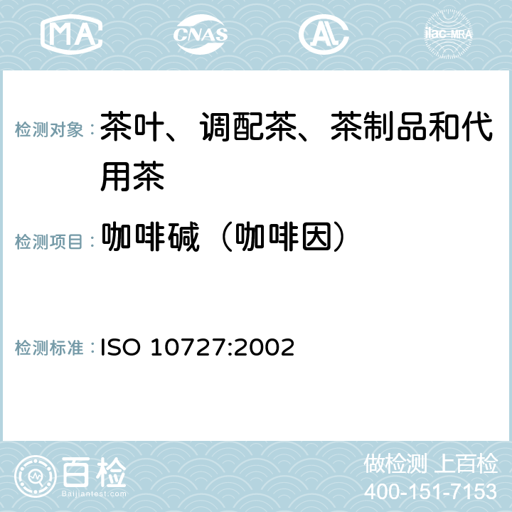 咖啡碱（咖啡因） ISO 10727-2002 茶叶和固体速溶茶 咖啡咽含量的测定 高效液相色谱法