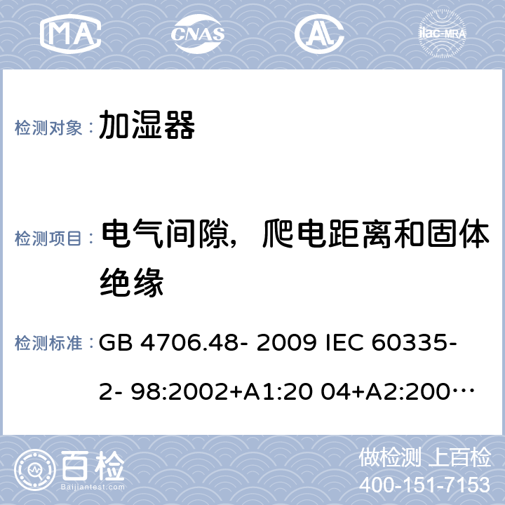 电气间隙，爬电距离和固体绝缘 家用和类似用途电器的安全 加湿器的特殊要求 GB 4706.48- 2009 IEC 60335-2- 98:2002+A1:20 04+A2:2008 EN 60335-2- 98:2003+A1:20 05+A2:2008+A11:2019 BS EN 60335-2-98:2003+A1:2005+A2:2008+A11:2019 AS/NZS 60335.2 .98:2005+A1:2 009+A2:2014 29