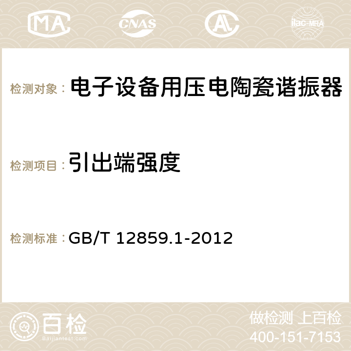 引出端强度 GB/T 12859.1-2012 电子元器件质量评定体系规范 压电陶瓷谐振器 第1部分:总规范-鉴定批准