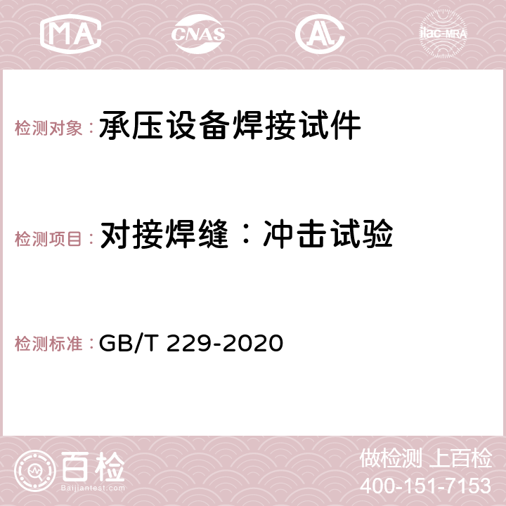 对接焊缝：冲击试验 《金属材料 夏比摆锤冲击试验方法》 GB/T 229-2020