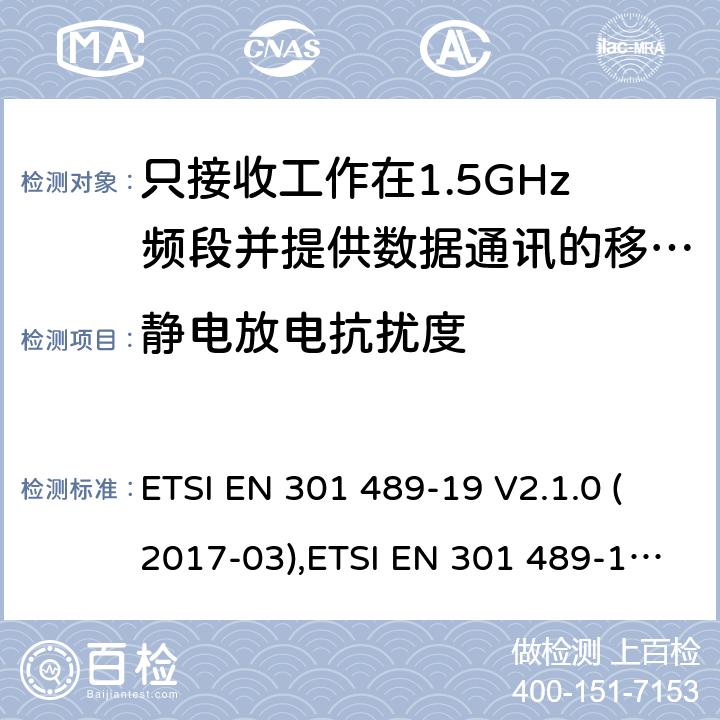 静电放电抗扰度 电磁兼容性和无线电频谱事件（ERM） - 无线电设备和服务的电磁兼容标准 - 通用技术要求 无线电设备和服务的电磁兼容标准-电磁兼容性和无线频谱物质(ERM)；无线设备和业务的电磁兼容标准；第19部分：只接收工作在1.5GHz频段并提供数据通讯的移动地球站的特殊要求 ETSI EN 301 489-19 V2.1.0 (2017-03),ETSI EN 301 489-19 V2.1.1 (2019-04), ETSI EN 301 489-19 V2.2.0 (2020.09) 7.1