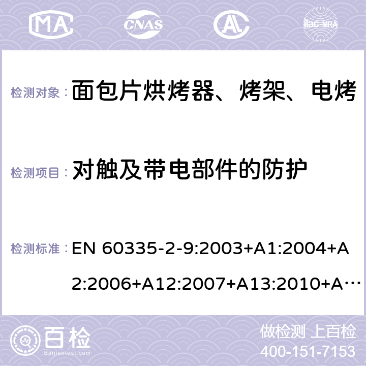 对触及带电部件的防护 家用和类似用途电器的安全 烤架、面包片烘烤器及类似用途便携式烹饪器具的特殊要求 EN 60335-2-9:2003+A1:2004+A2:2006+A12:2007+A13:2010+AC:2011+AC:2012 第8章