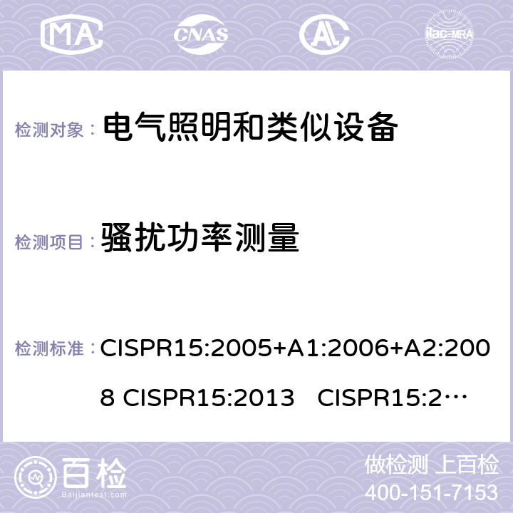 骚扰功率测量 CISPR 15:2005 电气照明和类似设备的无线电骚扰特性的限值和测量方法 CISPR15:2005+A1:2006+A2:2008 CISPR15:2013 CISPR15:2013+A1:2015