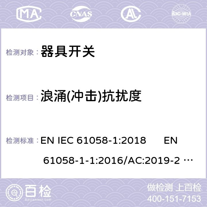 浪涌(冲击)抗扰度 器具开关 第1部分：通用要求;器具开关 第1-1部分：机械开关要求;器具开关 第1-2部分：电子开关要求 EN IEC 61058-1:2018 EN 61058-1-1:2016/AC:2019-2 EN 61058-1-2:2016/AC:2019-2 25