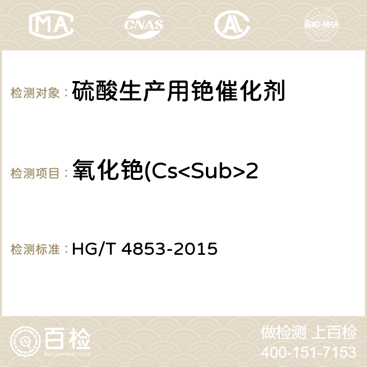 氧化铯(Cs<Sub>2</Sub>O)质量分数 HG/T 4853-2015 硫酸生产用铯催化剂