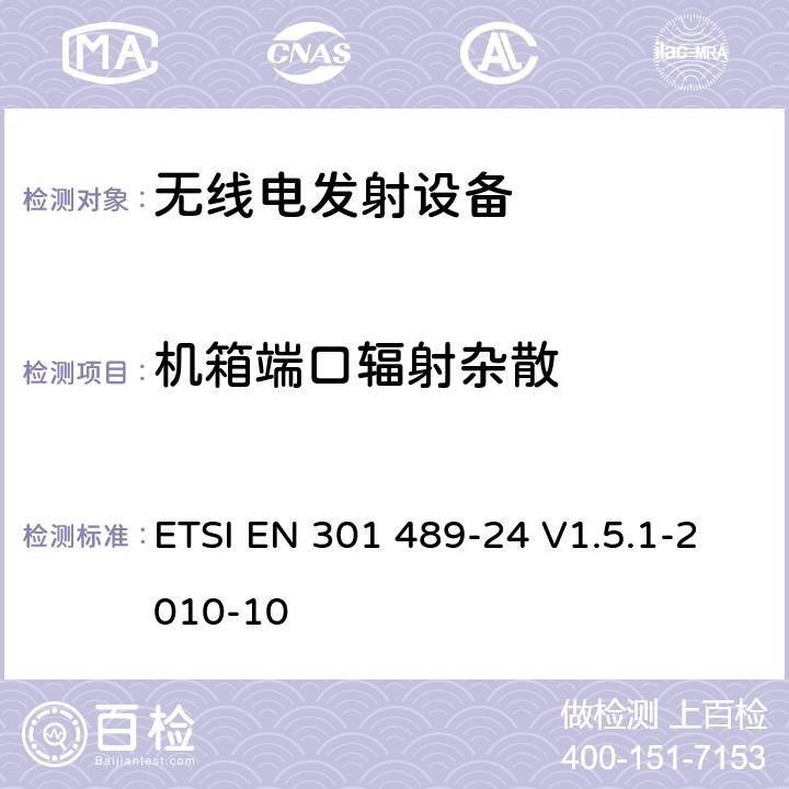 机箱端口辐射杂散 电磁兼容性及无线频谱事务（ERM）；无线电设备与服务的电磁兼容性标准；第二十四部分：IMT-2000 UTRA移动台以及辅助设备技术指标 ETSI EN 301 489-24 V1.5.1-2010-10 7