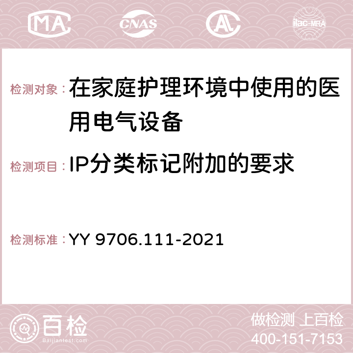 IP分类标记附加的要求 YY 9706.111-2021 医用电气设备 第1-11部分：基本安全和基本性能的通用要求 并列标准：在家庭护理环境中使用的医用电气设备和医用电气系统的要求