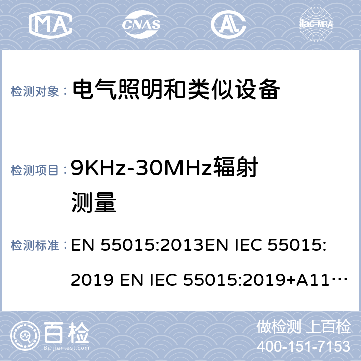 9KHz-30MHz辐射测量 EN 55015:2013 电气照明和类似设备的无线电骚扰特性的限值和测量方法 
EN IEC 55015:2019 EN IEC 55015:2019+A11:2020 EN 55015:2006+A1:2007+A2:2009 +A1:2015 9