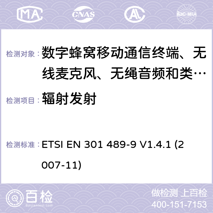 辐射发射 电磁兼容性及无线电频谱管理（ERM）; 射频设备和服务的电磁兼容性（EMC）标准 第9部分: 无线麦克风，类似的射频（RF）音频连接设备，无绳音频和耳内监听设备的具体条件。 ETSI EN 301 489-9 V1.4.1 (2007-11) 8.2