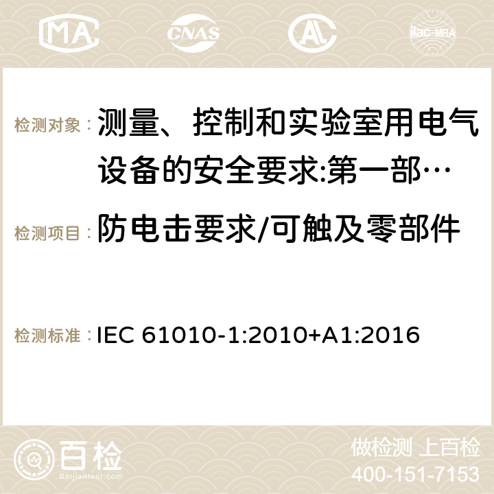 防电击要求/可触及零部件的允许限值/插头和连接器 测量、控制和实验室用电气设备的安全要求 第1部分：通用要求 IEC 61010-1:2010+A1:2016 6.1.1/6.3/6.10.3