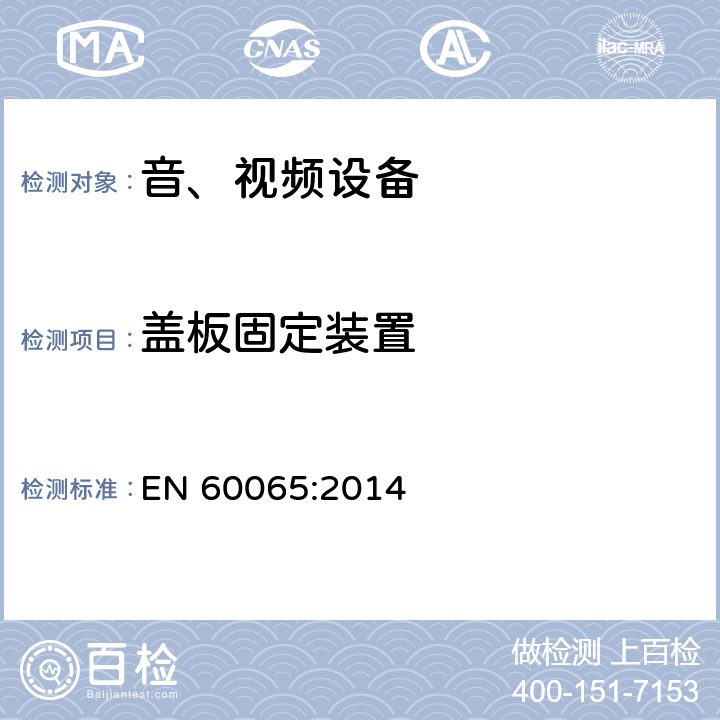 盖板固定装置 EN 60065:2014 音频、视频及类似电子设备 安全要求  17.7