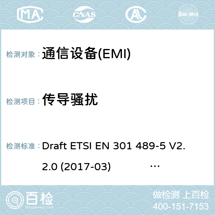 传导骚扰 无线电设备和服务的电磁兼容性标准（EMC）第5部分：特殊条件 私人陆地移动无线电（PMR）和辅助设备（语音和非语音）和地面集群无线电（TETRA）；协调标准涵盖第2014/53（EU）指令第3.1条（b）的基本要求 Draft ETSI EN 301 489-5 V2.2.0 (2017-03) ETSI EN 301 489-5 V2.1.1 (2016-11) ETSI EN 301 489-5 V2.2.1 (2019-04) 7.1