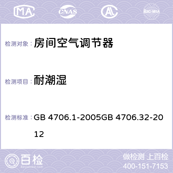 耐潮湿 家用和类似用途电器的安全第1部分：通用要求热泵、空调器和除湿机的特殊要求 GB 4706.1-2005GB 4706.32-2012 15