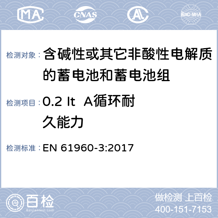 0.2 It  A循环耐久能力 含碱性或其它非酸性电解质的蓄电池和蓄电池组-便携式应用的锂蓄电池和蓄电池组 第3部分：方形和圆柱形锂蓄电池和蓄电池组 EN 61960-3:2017 7.6.2