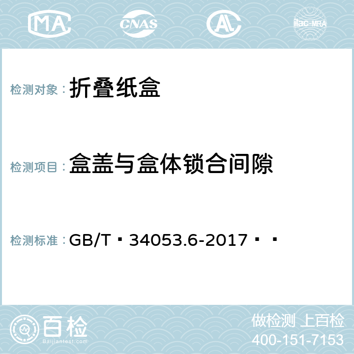 盒盖与盒体锁合间隙 GB/T 34053.6-2017 纸质印刷产品印制质量检验规范 第6部分：折叠纸盒