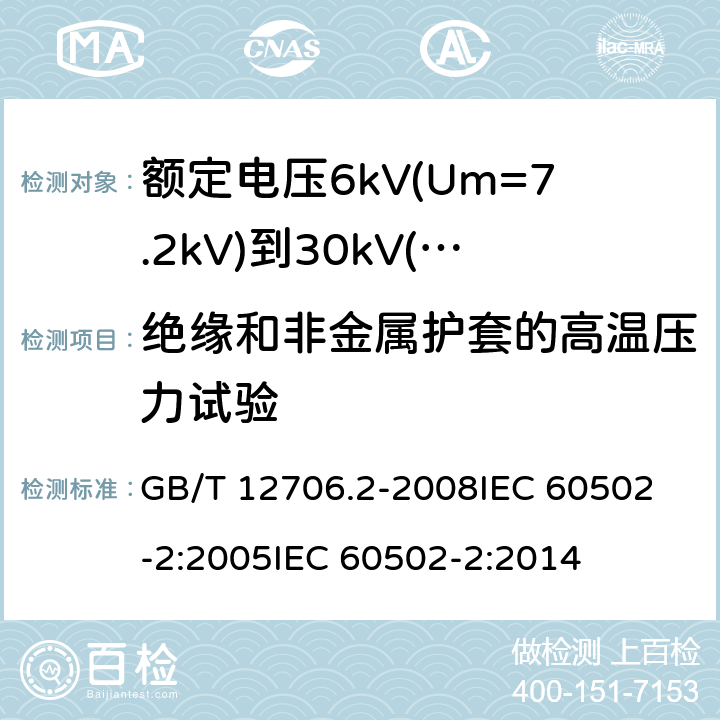 绝缘和非金属护套的高温压力试验 额定电压1kV(Um=1.2kV)到35kV(Um=40.5kV)挤包绝缘电力电缆及附件 第2部分:额定电压6kV(Um=7.2kV)到30kV(Um=36kV)电缆 GB/T 12706.2-2008
IEC 60502-2:2005
IEC 60502-2:2014 19.7