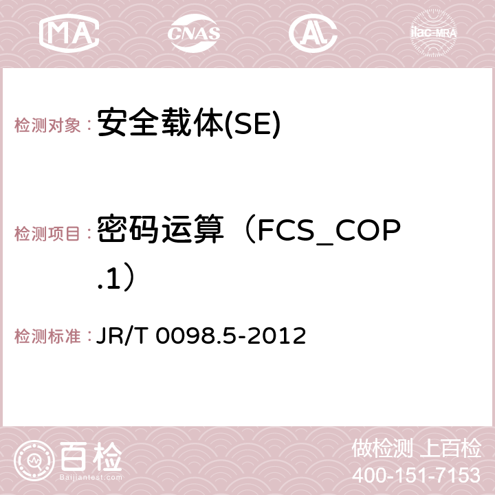 密码运算（FCS_COP.1） 《中国金融移动支付 检测规范 第5部分 安全单元（SE）嵌入式软件安全》 JR/T 0098.5-2012 6.2.1.2.4