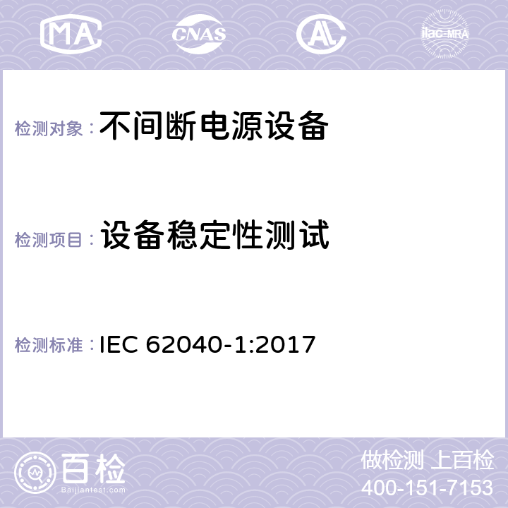 设备稳定性测试 不间断电源设备(UPS) - 第1部分： UPS的通用和安全要求 IEC 62040-1:2017 5.2.2.5
