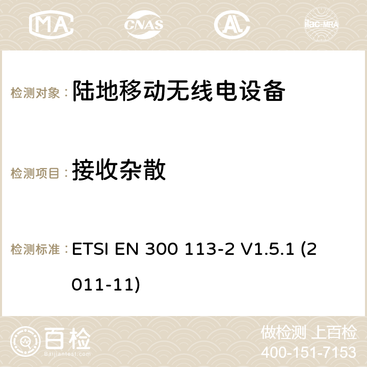 接收杂散 电磁兼容和无线频谱事务(ERM)；陆地移动业务；用于数据（和语音）传输且有天线连接器的无线设备；第2部分：EN与R&TTE 导则第 3.2章基本要求的的协调 ETSI EN 300 113-2 V1.5.1 (2011-11) 4.2