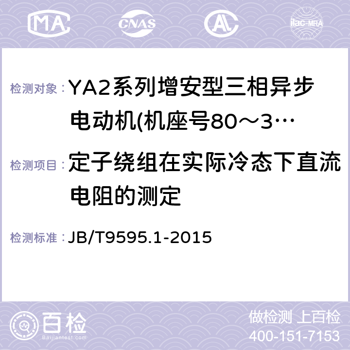 定子绕组在实际冷态下直流电阻的测定 增安型三相异步电动机技术条件第1部分:YA2系列增安型三相异步电动机(机座号80～355) JB/T9595.1-2015 5.1