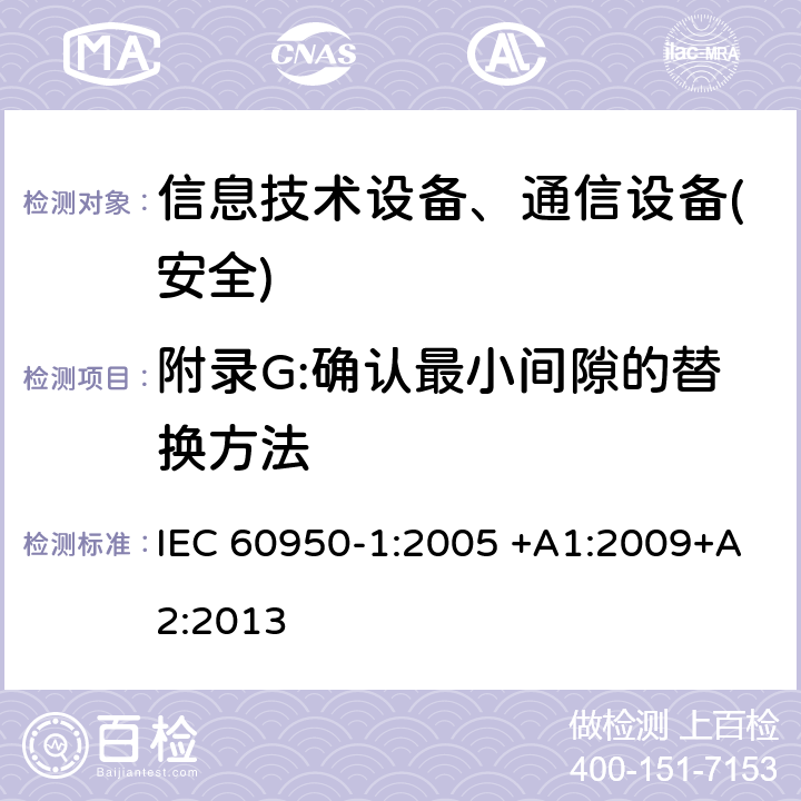 附录G:确认最小间隙的替换方法 信息技术设备-安全 第1部分 通用要求 IEC 60950-1:2005 +A1:2009+A2:2013 附录G