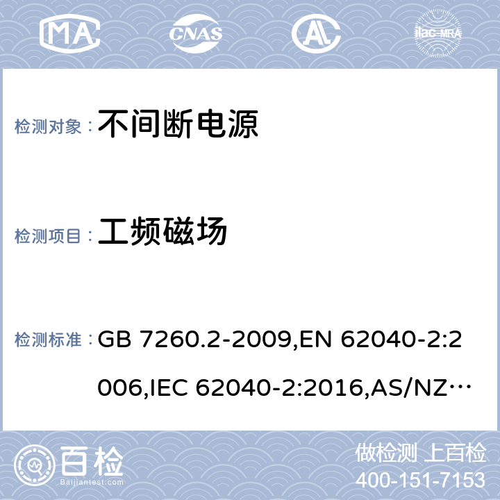 工频磁场 不间断电源设备(UPS) 第2部分：电磁兼容性(EMC)要求 GB 7260.2-2009,EN 62040-2:2006,IEC 62040-2:2016,AS/NZS 62040.2-2008 7.3/ EN 62040-2