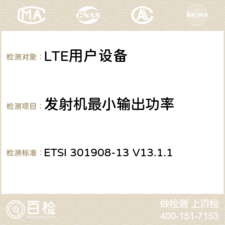 发射机最小输出功率 ETSI 301908-13 V13.1.1 《IMT蜂窝网络;协调标准涵盖了基本要求指令2014/53 / EU第3.2条;第13部分：演进的通用陆地无线电接入（E-UTRA）用户设备（UE）》  4.2.5