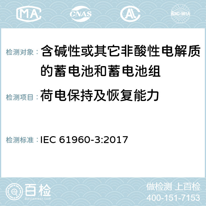 荷电保持及恢复能力 含碱性或其它非酸性电解质的蓄电池和蓄电池组-便携式应用的锂蓄电池和蓄电池组 第3部分：方形和圆柱形锂蓄电池和蓄电池组 IEC 61960-3:2017 7.4