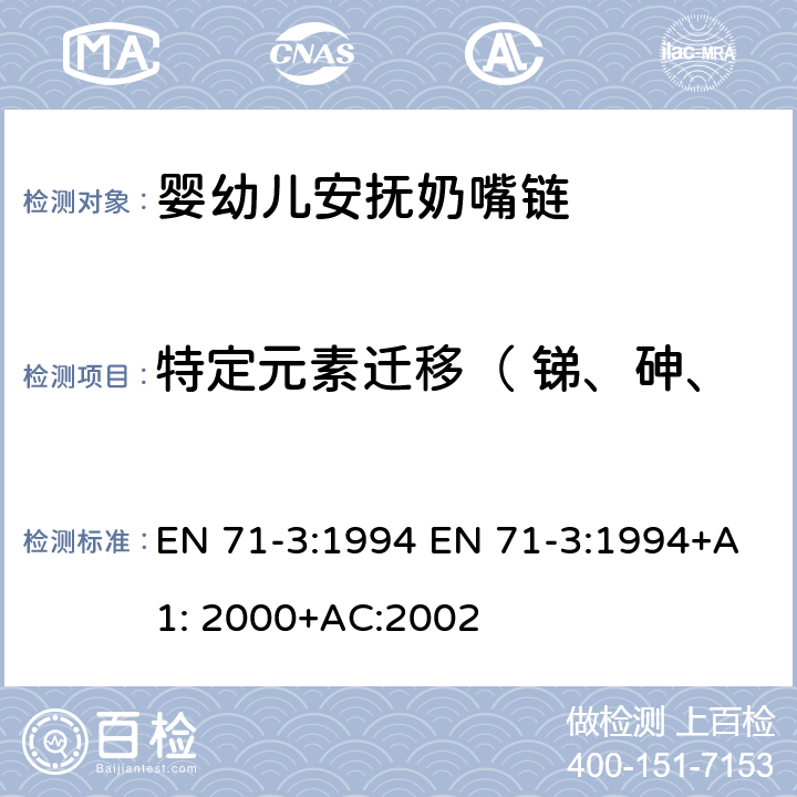 特定元素迁移（ 锑、砷、钡、镉、铬、铅、汞、硒） 玩具安全-第三部分:特定元素迁移量 EN 71-3:1994 EN 71-3:1994+A1: 2000+AC:2002