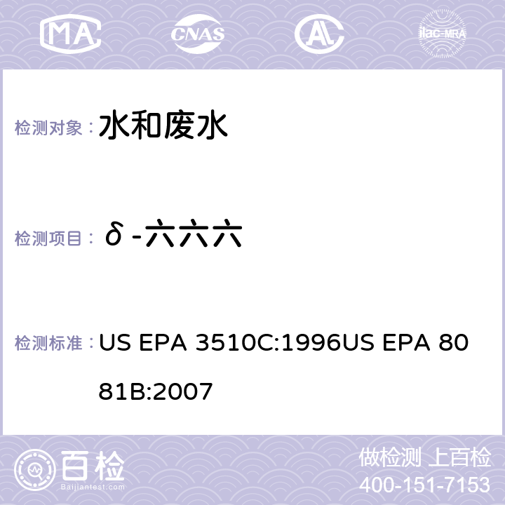 δ-六六六 气相色谱法测定有机氯农药 US EPA 3510C:1996
US EPA 8081B:2007