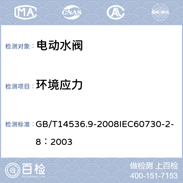 环境应力 家用和类似用途电自动控制器 电动水阀的特殊要求（包括机械要求） GB/T14536.9-2008IEC60730-2-8：2003 16