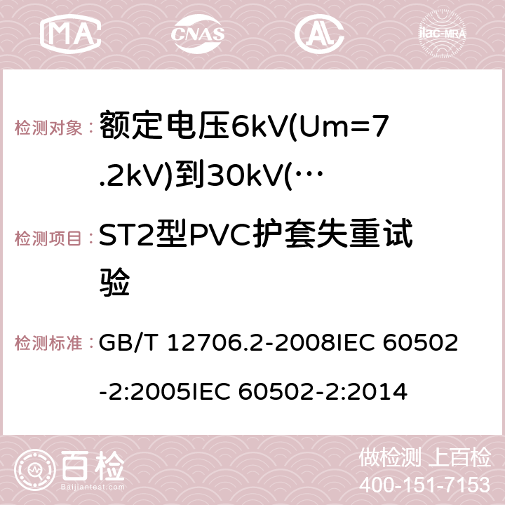 ST2型PVC护套失重试验 额定电压1kV(Um=1.2kV)到35kV(Um=40.5kV)挤包绝缘电力电缆及附件 第2部分:额定电压6kV(Um=7.2kV)到30kV(Um=36kV)电缆 GB/T 12706.2-2008
IEC 60502-2:2005
IEC 60502-2:2014 19.6