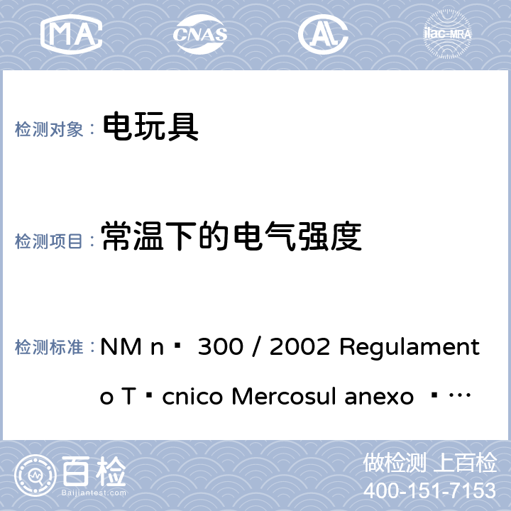 常温下的电气强度 电玩具的安全 NM nº 300 / 2002 Regulamento Técnico Mercosul anexo à Portaria Inmetro n° 108 de 13/06/2005 12