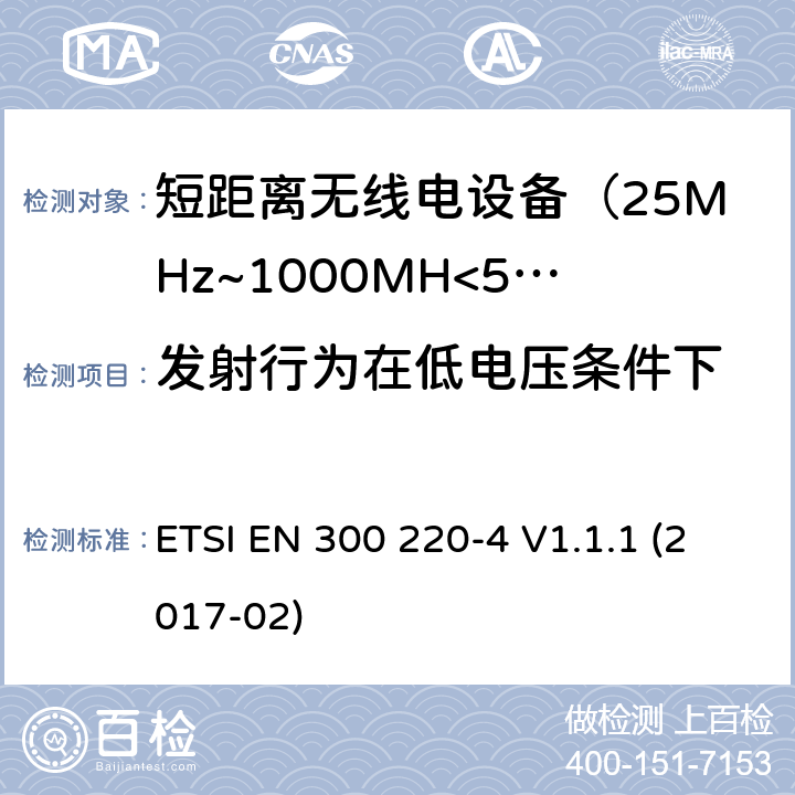 发射行为在低电压条件下 电磁兼容及无线频谱事件(ERM)；短距离传输设备；在25MHz至1000MHz之间的射频设备，第四部分涵盖指令2014/53/EU第3.2条基本协调标准，运行计量装置，指定频段169.400MHz至169.475MHz ETSI EN 300 220-4 V1.1.1 (2017-02)