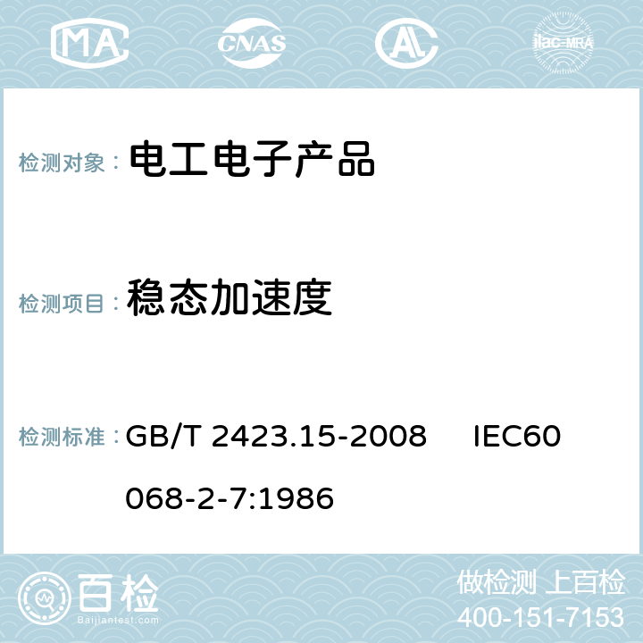 稳态加速度 电工电子产品环境试验 第2部分：试验方法试验Ca和导则:稳态加速度 GB/T 2423.15-2008 IEC60068-2-7:1986 6