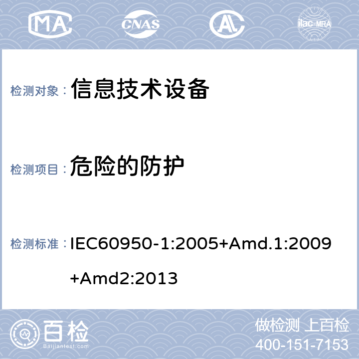 危险的防护 信息技术设备 安全 第1部分:通用要求 IEC60950-1:2005+
Amd.1:2009+Amd2:2013 2