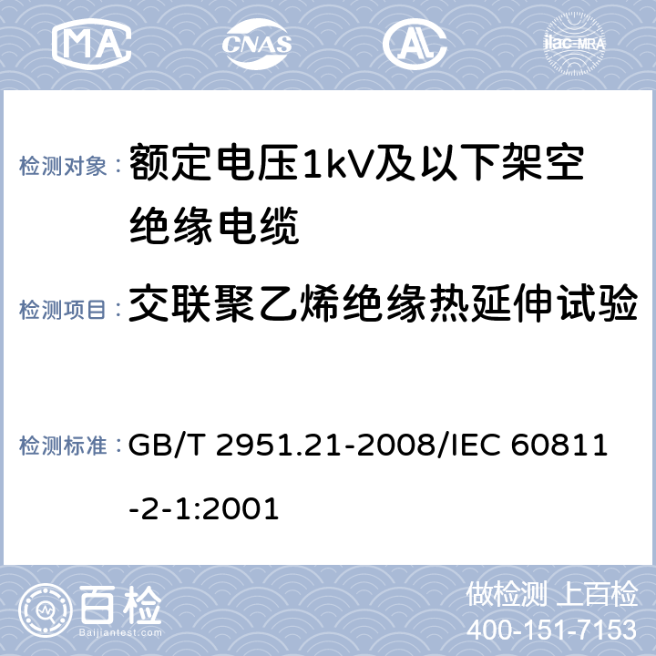 交联聚乙烯绝缘热延伸试验 电缆和光缆绝缘和护套材料通用试验方法 第21部分：弹性体混合料专用试验方法 耐臭氧试验-热延伸试验-浸矿物油试验 GB/T 2951.21-2008/IEC 60811-2-1:2001 9