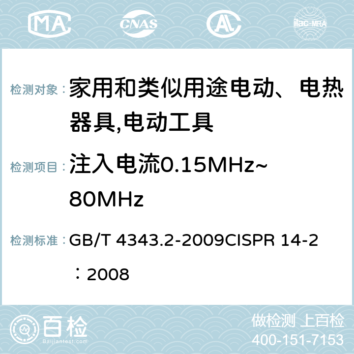 注入电流0.15MHz~80MHz 《家用电器、电动工具和类似器具的电磁兼容要求 　第2部分：抗扰度》 GB/T 4343.2-2009
CISPR 14-2：2008 5.4