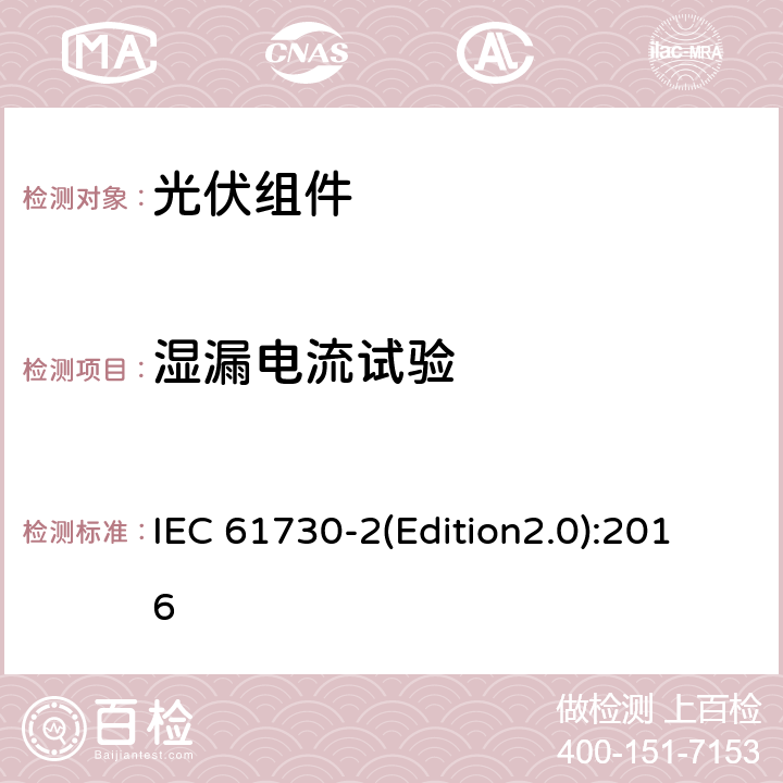 湿漏电流试验 光伏组件安全认证 第二部分：试验要求 IEC 61730-2(Edition2.0):2016 MST 17