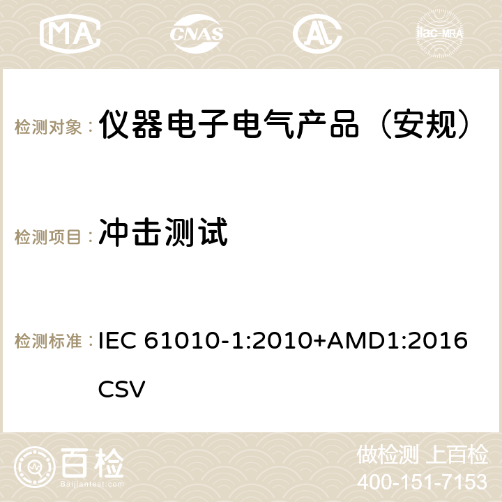 冲击测试 测量、控制和实验室用电气设备的安全要求 第1部分：通用要求 IEC 61010-1:2010+AMD1:2016 CSV 
 8.2.2