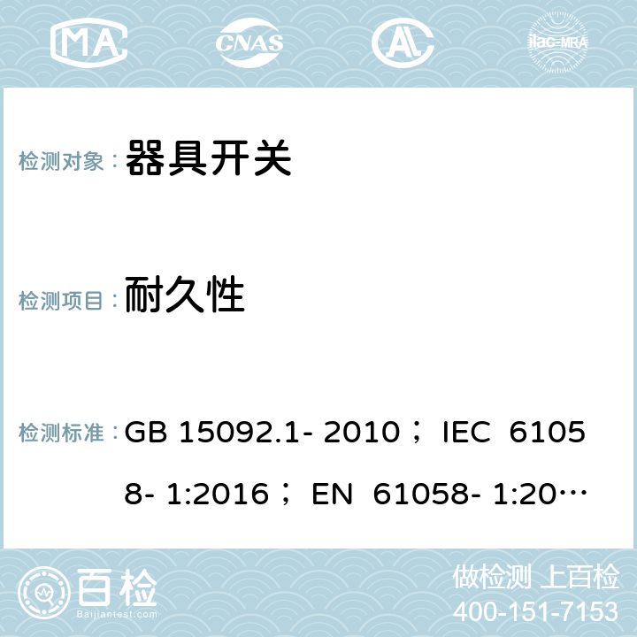 耐久性 器具开关 第1部分：通用要求 GB 15092.1- 2010； IEC 61058- 1:2016； EN 61058- 1:2002+A2:200 8； EN 61058- 1:2018； BS EN 61058-1:2002+A2:2008 BS EN IEC 61058-1:2018 AS/NZS 61058.1:2008 17